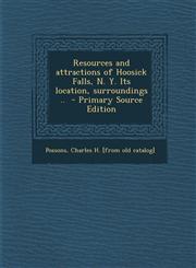 Resources and Attractions of Hoosick Falls, N. Y. Its Location, Surroundings .. - Primary Source Edition,1293723878,9781293723876