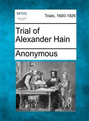 Trial of Alexander Hain,1275484506,9781275484504