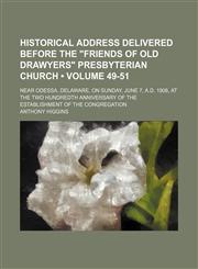 Historical Address Delivered Before the "Friends of Old Drawyers" Presbyterian Church (Volume 49-51); Near Odessa, Delaware, on Sunday, June 7, A.d. 1908, at the Two Hundredth Anniversary of the Establishment of the Congregation,1154555461,9781154555462