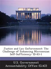 Justice and Law Enforcement The Challenge of Enhancing Micronesian Self-Sufficiency: Id-83-1,1287205615,9781287205616