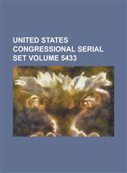 United States Congressional Serial Set Volume 5433,1234066696,9781234066697