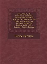 John Cabot, the Discoverer of North-America and Sebastian, His Son A Chapter of the Maritime History of England Under the Tudors, 1496-1557 - Primary,1289537127,9781289537128