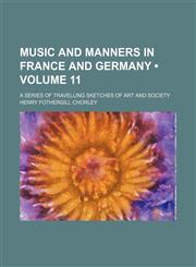 Music and Manners in France and Germany (Volume 11); A Series of Travelling Sketches of Art and Society,1150082755,9781150082757