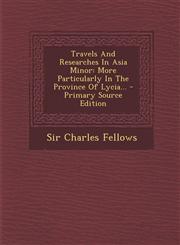 Travels and Researches in Asia Minor More Particularly in the Province of Lycia... - Primary Source Edition,1295375990,9781295375998