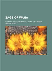 Sage of Waha; The Mountain Gem Humorist on Land and on Sea,1151426946,9781151426949