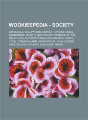 Wookieepedia - Society Individuals, Occupations, Sentient Species, Social Institutions, Society and Culture, Wonders of the Galaxy, Ace, Bles,1234859203,9781234859206