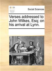 Verses addressed to John Wilkes, Esq; on his arrival at Lynn.,1170894127,9781170894125