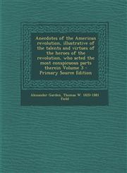 Anecdotes of the American Revolution, Illustrative of the Talents and Virtues of the Heroes of the Revolution, Who Acted the Most Conspicuous Parts Th,1289872600,9781289872601