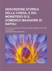 Descrizione Storica Della Chiesa, E del Monistero Di S. Domenico Maggiore Di Napoli; In Cui Si Da Conto Di Tutti Gli Oggetti Di Belle Arti Che VI Esis,1153465655,9781153465656