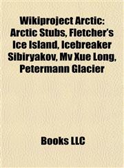 Wikiproject Arctic Arctic Stubs, Fletcher's Ice Island, Icebreaker Sibiryakov, Mv Xue Long, Petermann Glacier,115804898X,9781158048984