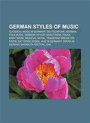 German Styles of Music Classical Music in Germany, Deutschpunk, German Folk Music, German Hip Hop, Krautrock, Polka, Kraftwerk, Medieval Meta,1157373569,9781157373568