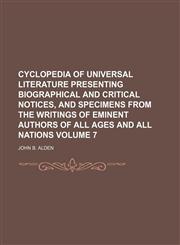 Cyclopedia of universal literature presenting biographical and critical notices, and specimens from the writings of eminent authors of all ages and all nations Volume 7,1150000910,9781150000911