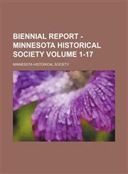 Biennial report - Minnesota Historical Society Volume 1-17,1459050231,9781459050235