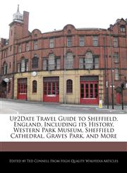 Up2Date Travel Guide to Sheffield, England, Including its History, Western Park Museum, Sheffield Cathedral, Graves Park, and More,1241315566,9781241315566