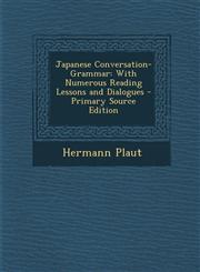 Japanese Conversation-Grammar With Numerous Reading Lessons and Dialogues - Primary Source Edition,1287714897,9781287714897