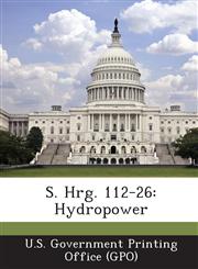 S. Hrg. 112-26 Hydropower,1287319378,9781287319375