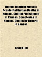 Human Death in Kansas Accidental Human Deaths in Kansas, Capital Punishment in Kansas, Cemeteries in Kansas, Deaths by Firearm in Kansas,1158050984,9781158050987