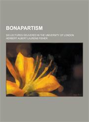 Bonapartism; Six Lectures Delivered in the University of London,123039236X,9781230392363