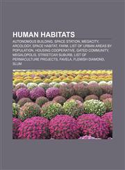 Human habitats Autonomous building, Space station, Megacity, Arcology, Space habitat, Farm, List of urban areas by population,115760370X,9781157603702