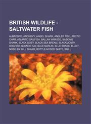 British Wildlife - Saltwater Fish Albacore, Anchovy, Angel Shark, Angler Fish, Arctic Char, Atlantic Sailfish, Ballan Wrasse, Basking Shark, Black Goby, Black Sea Bream, Blackmouth Dogfish, Blonde Ray, Blue Marlin, Blue Shark, Blunt Nose Six Gill Shark,,1234788934,9781234788933