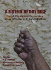 A Fistful of Dry Rice Land, Equity and Democracy : Essays in Honour of D. Bandyopadhyay,9350021218,9789350021217