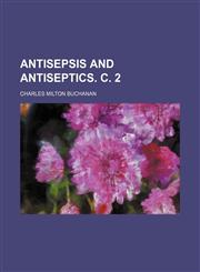 Antisepsis and antiseptics. c. 2,1236601807,9781236601803