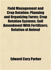 Field Management and Crop Rotation; Planning and Organizing Farms; Crop Rotation Systems; Soil Amendment With Fertilizers; Relation of Animal,1152198130,9781152198135