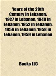 Years of the 20th Century in Lebanon 1927 in Lebanon, 1948 in Lebanon, 1952 in Lebanon, 1956 in Lebanon, 1958 in Lebanon, 1959 in Lebanon,1157995918,9781157995913