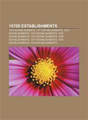 1570s establishments 1570 establishments, 1571 establishments, 1572 establishments, 1573 establishments, 1574 establishments,1157072208,9781157072201