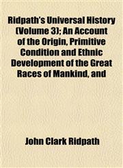 Ridpath's Universal History (Volume 3); An Account of the Origin, Primitive Condition and Ethnic Development of the Great Races of Mankind, and,1153142171,9781153142175
