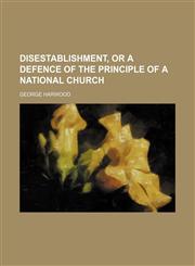 Disestablishment, or A defence of the principle of a national church,1154177432,9781154177435