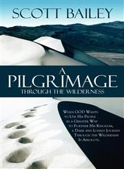 A   Pilgrimage Through the Wilderness When God Wants to Use His People in a Greater Way to Further His Kingdom, a Dark and Lonely Journey Through the,1448962803,9781448962808