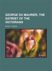 George Du Maurier, the Satirist of the Victorians,1443221546,9781443221542