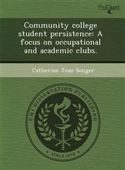 Community college student persistence A focus on occupational and academic clubs.,1243621699,9781243621696