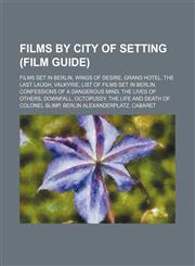 Films by city of setting (Film Guide) Films set in Berlin, Wings of Desire, Grand Hotel, The Last Laugh, Valkyrie, List of films set in Berlin,1234575221,9781234575229