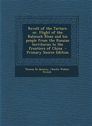 Revolt of the Tartars; Or, Flight of the Kalmuck Khan and His People from the Russian Territories to the Frontiers of China - Primary Source Edition,1289896119,9781289896119