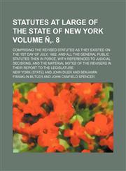 Statutes at large of the state of New York; comprising the Revised statutes as they existed on the 1st day of July, 1862, and all the general public statutes then in force, with references to judicial decisions, and the Volume Ñ‚. 8,1236637828,9781236637826