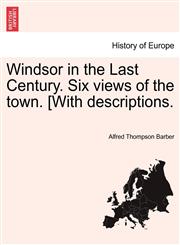 Windsor in the Last Century. Six views of the town. [With descriptions.,1241074348,9781241074340