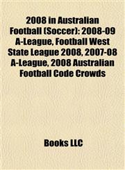 2008 in Australian Football (Soccer) 2008-09 A-League, Football West State League 2008, 2007-08 A-League, 2008 Australian Football Code Crowds,1157073743,9781157073741