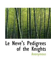 Le Neve's Pedigrees of the Knights,1117496570,9781117496573