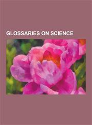 Glossaries on Science Glossary of Library and Information Science, Glossary of Environmental Science, Glossary of Botanical Terms, Glossary,123048227X,9781230482279