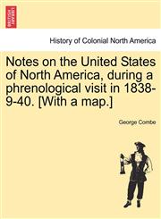 Notes on the United States of North America, during a phrenological visit in 1838-9-40. [With a map.],1241109109,9781241109103