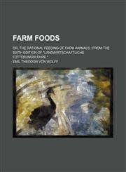 Farm foods; or, the rational feeding of farm animals  from the sixth edition of "Landwirtschaftliche fütterungslehre ",1231229373,9781231229378