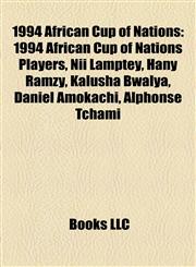 1994 African Cup of Nations 1994 African Cup of Nations Players, Nii Lamptey, Hany Ramzy, Kalusha Bwalya, Daniel Amokachi, Alphonse Tchami,1158216610,9781158216611