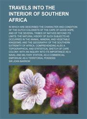 Travels Into the Interior of Southern Africa (Volume 1); In Which Are Described the Character and Condition of the Dutch Colonists of the Cape of Good Hope, and of the Several Tribes of Natives Beyond Its Limits the Natural Hisory of Such Subjects as Occu,1150526025,9781150526022