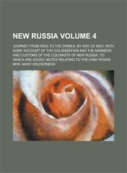 New Russia; Journey from Riga to the Crimea, by Way of Kiev; With Some Account of the Colonization and the Manners and Customs of the Colonists of New,115008412X,9781150084126