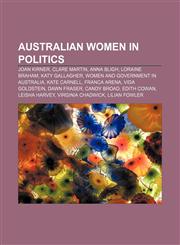 Australian women in politics Joan Kirner, Clare Martin, Anna Bligh, Loraine Braham, Katy Gallagher, Women and government in Australia,1156822785,9781156822784