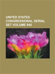 United States Congressional Serial Set Volume 940,1234067862,9781234067861