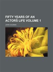 Fifty years of an actors̓ life Volume 1,1154203492,9781154203493
