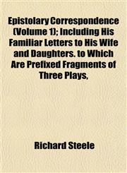 Epistolary Correspondence (Volume 1); Including His Familiar Letters to His Wife and Daughters. to Which Are Prefixed Fragments of Three Plays,,1152532014,9781152532014